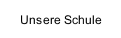 Unsere Schule